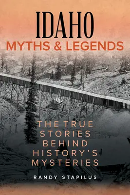 Mýty a legendy Idaha: Pravdivé príbehy, ktoré sa skrývajú za záhadami histórie - Idaho Myths and Legends: The True Stories Behind History's Mysteries