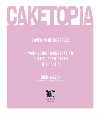 Caketopia: Váš sprievodca zdobením tort maslovým krémom s vkusom - Caketopia: Your Guide to Decorating Buttercream Cakes with Flair