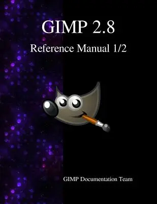 Referenčná príručka GIMP 2.8 1/2: Program GNU na manipuláciu s obrázkami - GIMP 2.8 Reference Manual 1/2: The GNU Image Manipulation Program