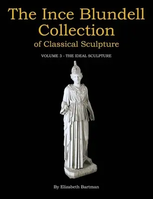 Zbierka klasického sochárstva Ince Blundellovej: Zväzok 3: Ideálne sochárstvo - The Ince Blundell Collection of Classical Sculpture: Volume 3: The Ideal Sculpture