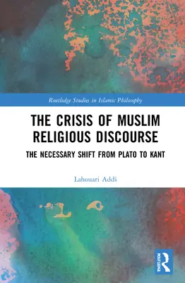 Kríza moslimského náboženského diskurzu: Nevyhnutný posun od Platóna ku Kantovi - The Crisis of Muslim Religious Discourse: The Necessary Shift from Plato to Kant