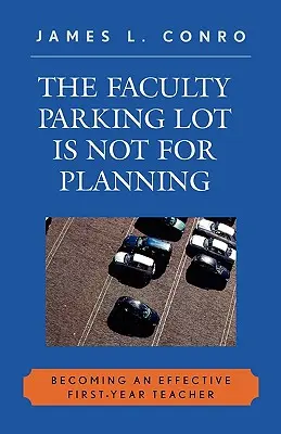 Fakultné parkovisko nie je na plánovanie: Stať sa efektívnym učiteľom prvého ročníka - The Faculty Parking Lot Is Not for Planning: Becoming an Effective First-Year Teacher