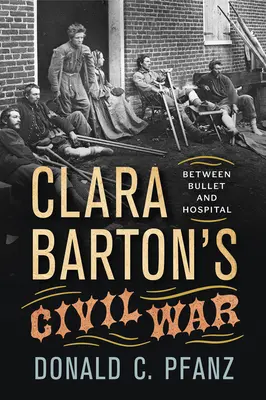 Občianska vojna Clary Bartonovej: Medzi guľkou a nemocnicou - Clara Barton's Civil War: Between Bullet and Hospital