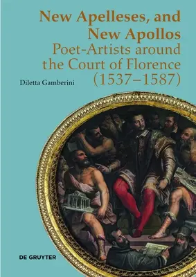 Nové Apely a noví Apollovia: Básnici a umelci na florentskom dvore (1537-1587) - New Apelleses, and New Apollos: Poet-Artists Around the Court of Florence (1537-1587)