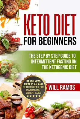 Keto diéta pre začiatočníkov: Sprievodca krok za krokom k prerušovanému pôstu na ketogénnej diéte: Keto stravovací plán a keto recepty pre maximi - Keto Diet For Beginners: The Step By Step Guide To Intermittent Fasting On The Ketogenic Diet: Ready Keto Meal Plan and Keto Recipes For Maximi