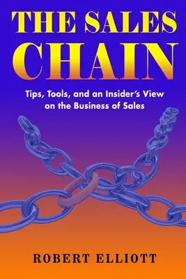 Predajný reťazec: Tipy, nástroje a zasvätený pohľad na obchod s predajom - The Sales Chain: Tips, Tools, and an insider's view on the business of sales