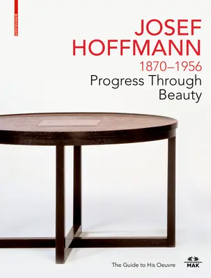 Josef Hoffmann 1870-1956: Pokrok prostredníctvom krásy: Sprievodca jeho tvorbou - Josef Hoffmann 1870-1956: Progress Through Beauty: The Guide to His Oeuvre
