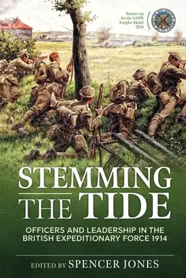 Stemming the Tide: Officers and Leadership in the British Expeditionary Force 1914 (Dôstojníci a velenie v britských expedičných silách v roku 1914) - Stemming the Tide: Officers and Leadership in the British Expeditionary Force 1914