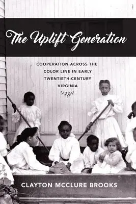 The Uplift Generation (Generácia pozdvihnutia): Spolupráca cez farebnú líniu vo Virgínii na začiatku dvadsiateho storočia - The Uplift Generation: Cooperation Across the Color Line in Early Twentieth-Century Virginia
