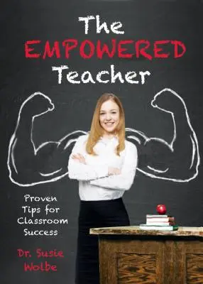 Posilnený učiteľ: Učiteľ: osvedčené tipy pre úspech v triede - The Empowered Teacher: Proven Tips for Classroom Success