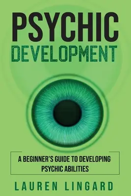 Psychický rozvoj: Príručka pre začiatočníkov na rozvoj psychických schopností - Psychic Development: A Beginner's Guide to Developing Psychic Abilities