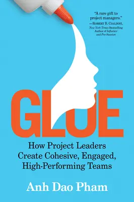 Lepidlo: Ako vedúci projektov vytvárajú súdržné, angažované a vysoko výkonné tímy - Glue: How Project Leaders Create Cohesive, Engaged, High-Performing Teams
