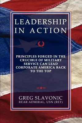 Vodcovstvo v akcii - princípy ukované v kruciálnej vojenskej službe môžu priviesť korporátnu Ameriku späť na vrchol - Leadership in Action - Principles Forged in the Crucible of Military Service Can Lead Corporate America Back to the Top
