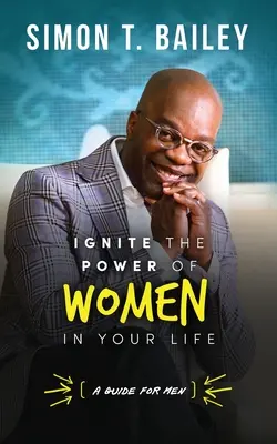 Zapáľte silu žien vo svojom živote - príručka pre mužov - Ignite the Power of Women in Your Life - a Guide for Men
