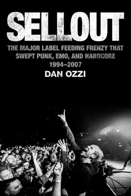 Sellout: The Major-Label Feeding Frenzy That Swew Punk, Emo, and Hardcore (1994-2007) - Sellout: The Major-Label Feeding Frenzy That Swept Punk, Emo, and Hardcore (1994-2007)