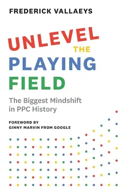 Unlevel the Playing Field: Najväčšia zmena myslenia v histórii PPC - Unlevel the Playing Field: The Biggest Mindshift in PPC History