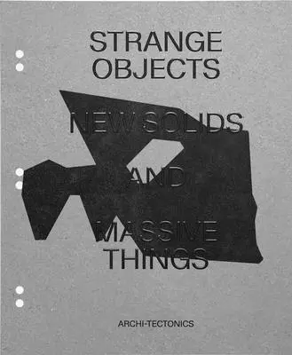Podivné objekty, nové telesá a masívne veci: Architektonika - Strange Objects, New Solids and Massive Things: Archi-Tectonics