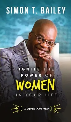 Zapáľte silu žien vo svojom živote - príručka pre mužov - Ignite the Power of Women in Your Life - a Guide for Men