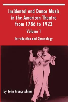 Incidentálna a tanečná hudba v americkom divadle v rokoch 1786 až 1923: Úvod a chronológia: 1. diel - Incidental and Dance Music in the American Theatre from 1786 to 1923: Volume 1, Introduction and Chronology