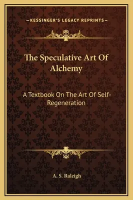 Špekulatívne umenie alchýmie: učebnica umenia sebaobnovy - The Speculative Art Of Alchemy: A Textbook On The Art Of Self-Regeneration