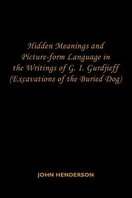 Skryté významy a obrazový jazyk v spisoch G. I. Gurdžijeva: (Vykopávky zakopaného psa) - Hidden Meanings and Picture-form Language in the Writings of G.I. Gurdjieff: (Excavations of the Buried Dog)