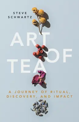 Umenie čaju: Čaj: Cesta rituálu, objavov a vplyvu - Art of Tea: A Journey of Ritual, Discovery, and Impact