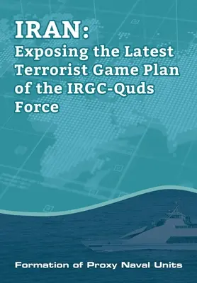IRÁN - Odhalenie najnovšieho teroristického plánu IRGC-Quds Force: Vytvorenie náhradných námorných jednotiek - IRAN-Exposing the Latest Terrorist Game Plan of the IRGC-Quds Force: Formation of Proxy Naval Units