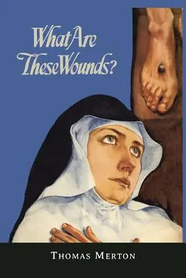 Čo sú to za rany? život cisterciánskeho mystika svätého Lutgarda - What Are These Wounds? the Life of a Cistercian Mystic Saint Lutgarde