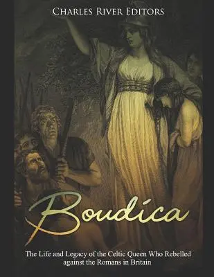 Boudica: Život a odkaz keltskej kráľovnej, ktorá sa vzbúrila proti Rimanom v Británii - Boudica: The Life and Legacy of the Celtic Queen Who Rebelled Against the Romans in Britain