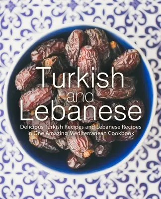 Turecká a libanonská kuchyňa: Chutné turecké recepty a libanonské recepty v jednej úžasnej stredomorskej kuchárskej knihe (2. vyd.) - Turkish and Lebanese: Delicious Turkish Recipes and Lebanese Recipes in One Amazing Mediterranean Cookbook