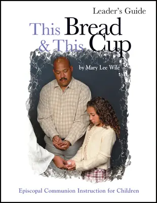 Tento chlieb a tento kalich Príručka pre vedúcich: Episkopálne štúdium o svätom prijímaní - sprievodca - This Bread and This Cup Leaders Guide: Episcopal Communion Study