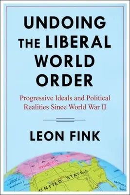 Zrušenie liberálneho svetového poriadku: Progresívne ideály a politická realita od druhej svetovej vojny - Undoing the Liberal World Order: Progressive Ideals and Political Realities Since World War II