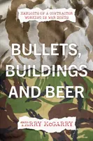 Guľky, budovy a pivo - Príhody dodávateľa pracujúceho vo vojnových zónach - Bullets, Buildings and Beer - Exploits of a contractor working in WAR ZONES