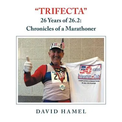 Trifecta: 26 rokov 26.2: Kronika maratónca - Trifecta: 26 Years of 26.2: Chronicles of a Marathoner