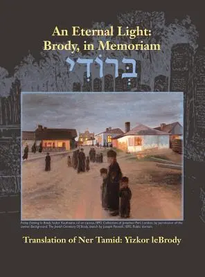 Večné svetlo: Brody, in memoriam: Brody: preklad knihy Ner Tamid: Jizkor Lebrody - An Eternal Light: Brody, in Memoriam: Translation of Ner Tamid: Yizkor Lebrody