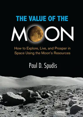Hodnota Mesiaca: Ako skúmať, žiť a prosperovať vo vesmíre s využitím zdrojov Mesiaca - The Value of the Moon: How to Explore, Live, and Prosper in Space Using the Moons Resources