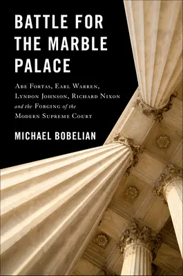 Bitka o mramorový palác: Abe Fortas, Lyndon Johnson, Earl Warren, Richard Nixon a formovanie moderného Najvyššieho súdu - Battle for the Marble Palace: Abe Fortas, Lyndon Johnson, Earl Warren, Richard Nixon and the Forging of the Modern Supreme Court