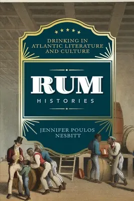 Rumové histórie: Rumové príbehy: pitie v atlantickej literatúre a kultúre - Rum Histories: Drinking in Atlantic Literature and Culture