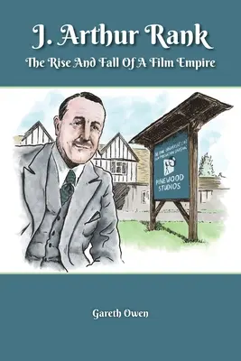 J. Arthur Rank - Vzostup a pád jeho filmového impéria - J. Arthur Rank - The Rise and Fall of His Film Empire