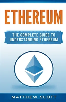 Ethereum: Kompletný sprievodca na pochopenie Etherea - Ethereum: The Complete Guide to Understanding Ethereum