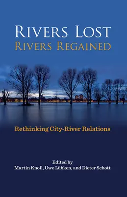 Stratené rieky, znovuzískané rieky: Prehodnotenie vzťahov medzi mestom a riekou - Rivers Lost, Rivers Regained: Rethinking City-River Relations