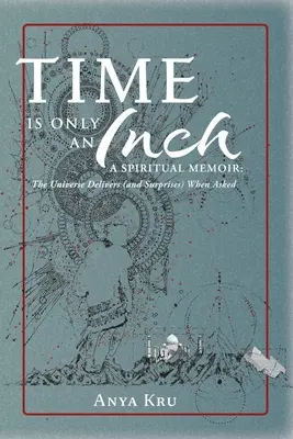 Čas je len palec: A Spiritual Memoir: Vesmír prináša (a prekvapuje) na požiadanie - Time is Only an Inch: A Spiritual Memoir: The Universe Delivers (and Surprises) When Asked