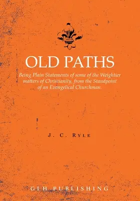 Staré cesty: Jednoduché výroky o niektorých závažnejších otázkach kresťanstva z pohľadu evanjelického cirkevníka - Old Paths: Being Plain Statements of some of the Weightier matters of Christianity, from the Standpoint of an Evangelical Churchm