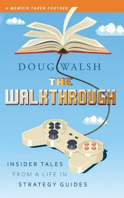 Prechádzka: Zasvätené príbehy zo života v strategických príručkách - The Walkthrough: Insider Tales from a Life in Strategy Guides
