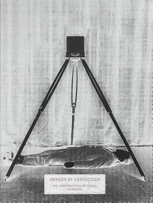 Obrazy presvedčenia: Konštrukcia vizuálnych dôkazov - Images of Conviction: The Construction of Visual Evidence