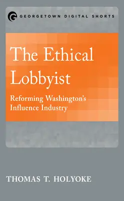 Etický lobista: Lobista: reforma vplyvného priemyslu vo Washingtone - The Ethical Lobbyist: Reforming Washington's Influence Industry