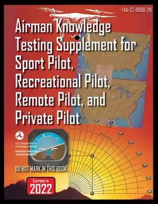 Doplnok k testom vedomostí letca pre športových pilotov, rekreačných pilotov, pilotov na diaľku a súkromných pilotov: Faa-Ct-8080-2h - Airman Knowledge Testing Supplement for Sport Pilot, Recreational Pilot, Remote Pilot, and Private Pilot: Faa-Ct-8080-2h