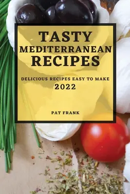 Chutné stredomorské recepty 2022: Chutné recepty, ktoré sa ľahko pripravujú - Tasty Mediterranean Recipes 2022: Delicious Recipes Easy to Make