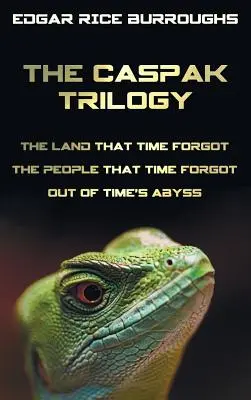 Trilógia Caspak; Zem, na ktorú čas zabudol, Ľudia, na ktorých čas zabudol a Z priepasti času. (Kompletné a neskrátené). - The Caspak Trilogy; The Land That Time Forgot, the People That Time Forgot and Out of Time's Abyss. (Complete and Unabridged).