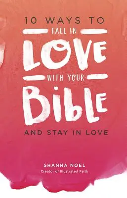 10 spôsobov, ako si zamilovať Bibliu: A zostať zamilovaný - 10 Ways to Fall in Love with Your Bible: And Stay in Love